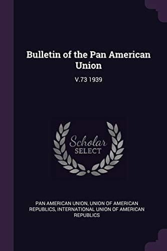 Bulletin of the Pan American Union V. 73 1939