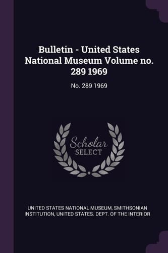 Bulletin - United States National Museum Volume No. 289 1969