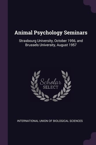 Animal Psychology Seminars Strasbourg University, October 1956, and Brussels University, August 1957