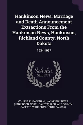 Hankinson News Marriage and Death Announcement Extractions From the Hankinson News, Hankinson, Richland County, North Dakota: 1934-1937