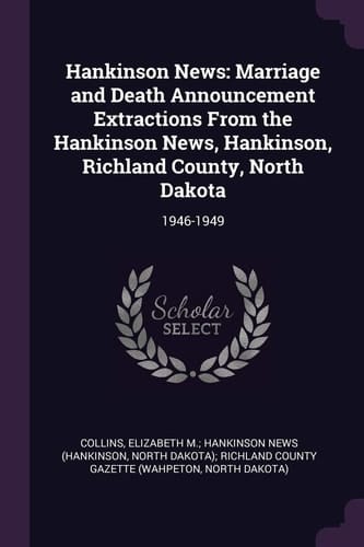 Hankinson News Marriage and Death Announcement Extractions From the Hankinson News, Hankinson, Richland County, North Dakota: 1946-1949