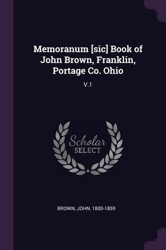 Memoranum [sic] Book of John Brown, Franklin, Portage Co. Ohio V. 1