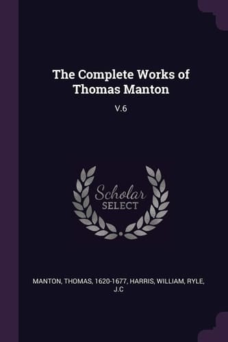 The Complete Works of Thomas Manton V. 6