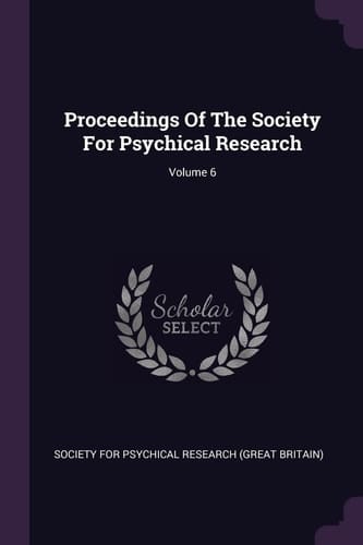 Proceedings Of The Society For Psychical Research; Volume 6