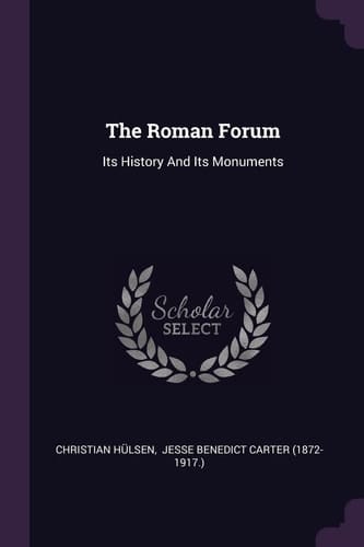 The Roman Forum Its History And Its Monuments