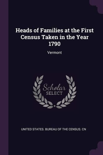 Heads of Families at the First Census Taken in the Year 1790 Vermont