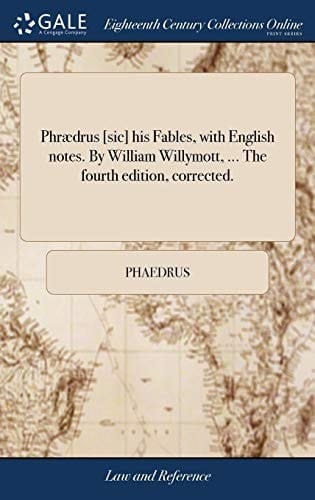 Phrædrus [sic] His Fables, with English Notes. by William Willymott, ... the Fourth Edition, Corrected.