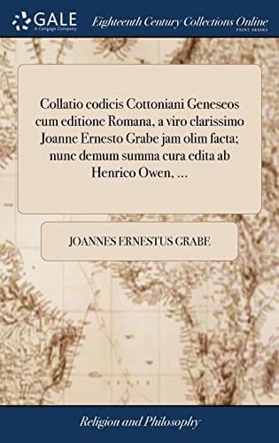 Collatio codicis Cottoniani Geneseos cum editione Romana, a viro clarissimo Joanne Ernesto Grabe jam olim facta; nunc demum summa cura edita ab Henrico Owen, ... (Latin Edition)