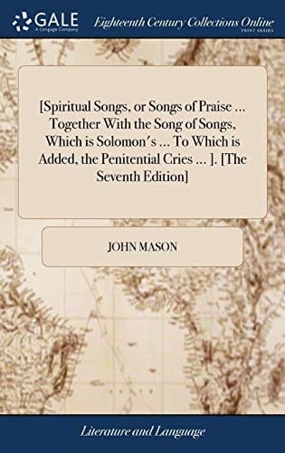 [spiritual Songs, Or Songs of Praise ... Together with the Song of Songs, Which Is Solomon's ... to Which Is Added, the Penitential Cries ... ]. [the Seventh Edition]
