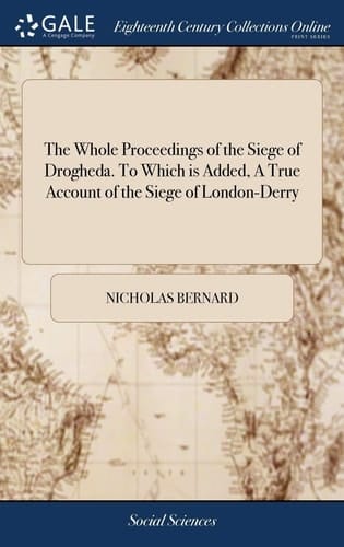 The Whole Proceedings of the Siege of Drogheda. To Which is Added, A True Account of the Siege of London-Derry