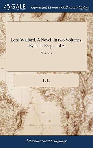 Lord Walford. A Novel. In two Volumes. By L. L. Esq. ... of 2; Volume 2