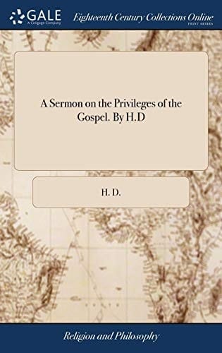 A Sermon on the Privileges of the Gospel. by H. D