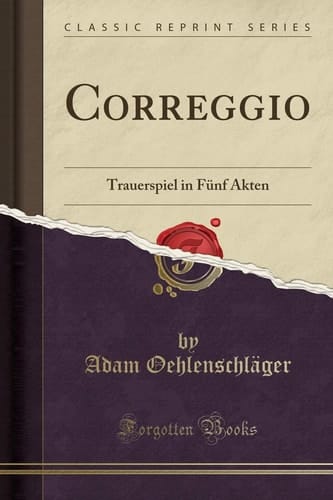 Correggio Trauerspiel in Fünf Akten (Classic Reprint)