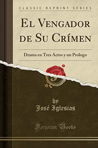 El Vengador de Su Crímen Drama En Tres Actos Y Un Prologo (Classic Reprint)