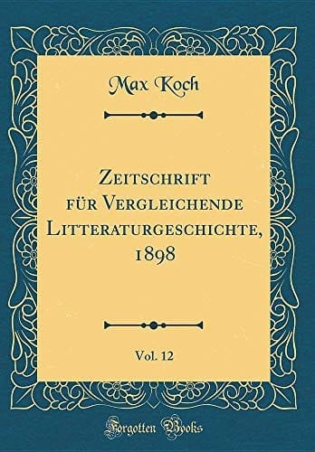 Zeitschrift Für Vergleichende Litteraturgeschichte, 1898, Vol. 12 (Classic Reprint)