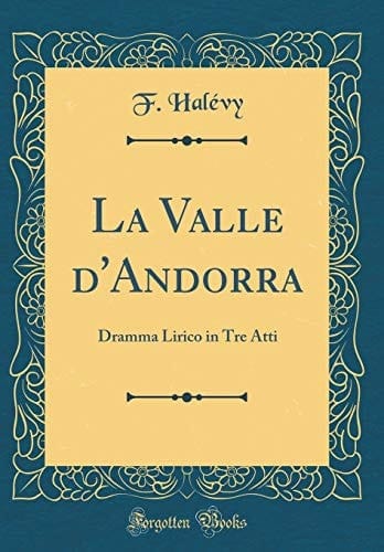 La Valle d'Andorra Dramma Lirico in Tre Atti (Classic Reprint)