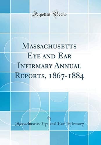 Massachusetts Eye and Ear Infirmary Annual Reports, 1867-1884 (Classic Reprint)