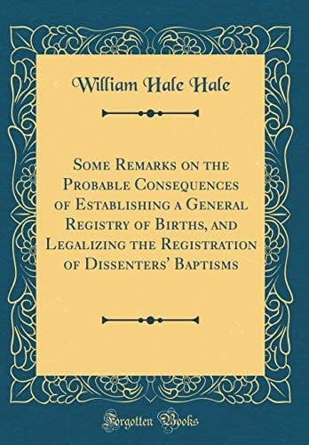 Some Remarks on the Probable Consequences of Establishing a General Registry of Births, and Legalizing the Registration of Dissenters' Baptisms (Classic Reprint)