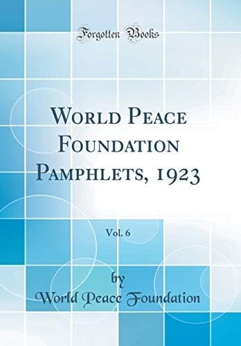 World Peace Foundation Pamphlets, 1923, Vol. 6 (Classic Reprint)
