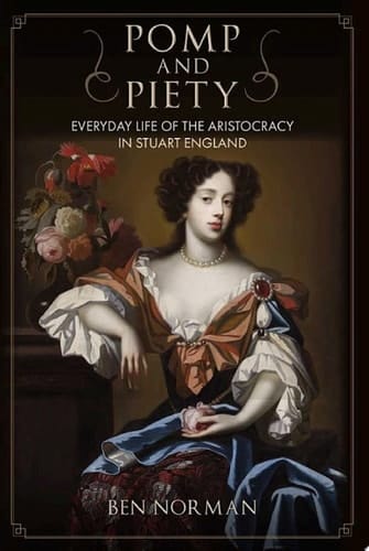 Pomp and Piety Everyday Life of the Aristocracy in Stuart England