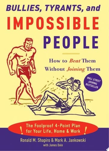 Bullies, Tyrants, and Impossible People How to Beat Them Without Joining Them