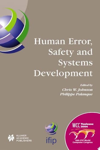 Human Error, Safety and Systems Development IFIP 18th World Computer Congress TC13 / WG13.5 7th Working Conference on Human Error, Safety and Systems Development 22–27 August 2004 Toulouse, France
