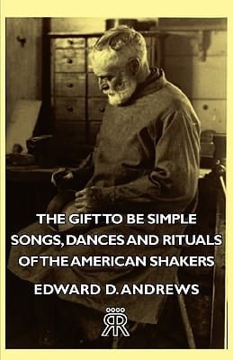 The Gift to Be Simple - Songs, Dances and Rituals of the American Shakers