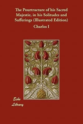 The Pourtracture of His Sacred Majestie, in His Solitudes and Sufferings