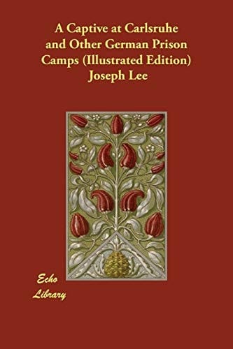 A Captive at Carlsruhe and Other German Prison Camps (Illustrated Edition)