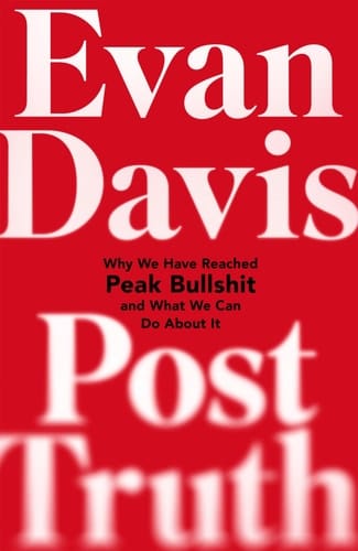 Post-truth Why We Have Reached Peak Bullshit and what We Can Do about it