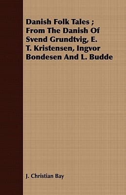 Danish Folk Tales; From the Danish of Svend Grundtvig, E. T. Kristensen, Ingvor Bondesen and L. Budde