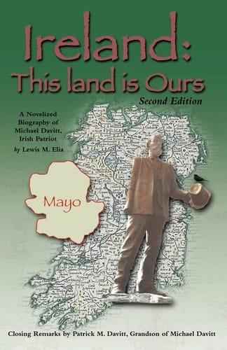 Ireland This Land Is Ours: A Novelized Biography of Michael Davitt, Irish Patriot
