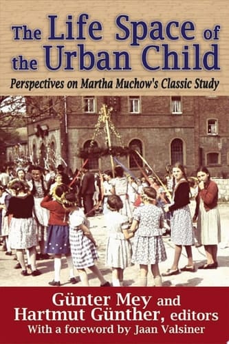 The Life Space of the Urban Child Perspectives on Martha Muchow's Classic Study