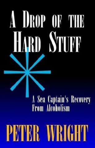 Drop of the Hard Stuff, A: A Sea Captain's Recovery from Alcoholism