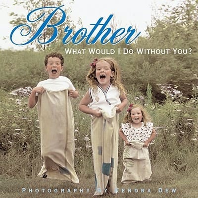 Brother What Would I Do Without You ?