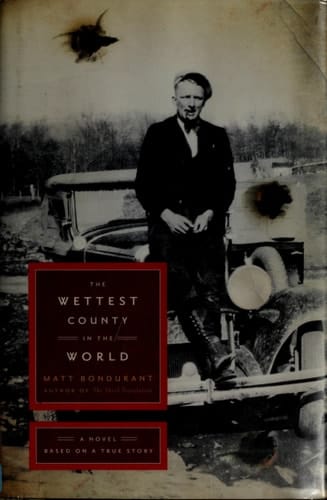 The Wettest County in the World A Novel Based on a True Story