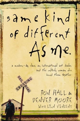 Same Kind of Different As Me A Modern-Day Slave, an International Art Dealer, and the Unlikely Woman Who Bound Them Together