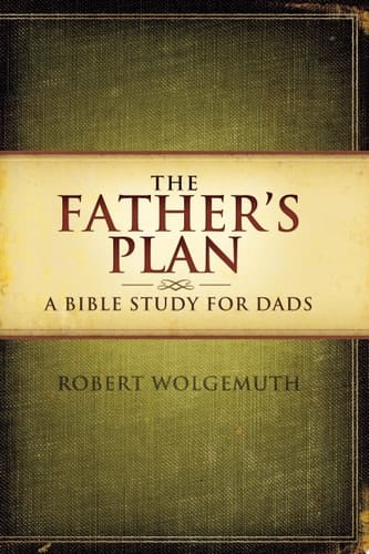 The Father's Plan A Bible Study for Dads