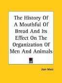 The History of a Mouthful of Bread and Its Effect on the Organization of Men and Animals