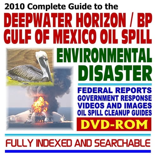2010 Complete Guide to the Deepwater Horizon BP Gulf of Mexico Oil Spill Environmental Disaster: Federal Response, Reports, Videos, Images, Oil Spill Cleanup Guides, Offshore Drilling (DVD-ROM)