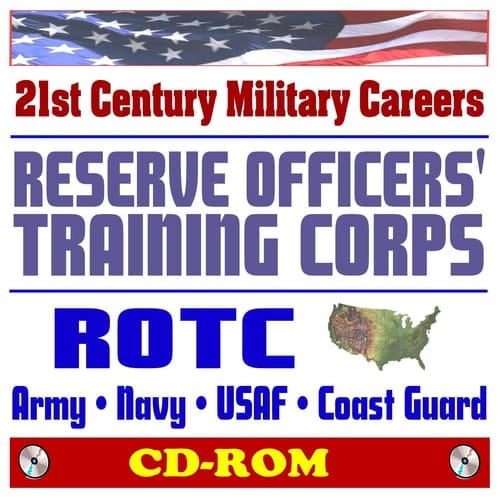 21st Century U.S. Military Careers - Reserve Officers' Training Corps (ROTC) - Army, Navy, Marine Corps, Air Force, Coast Guard, Junior ROTC, College Programs (CD-ROM)