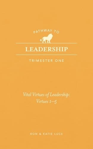 Pathway to Leadership (Trimester One) The Ten Vital Virtues for Leadership: Vital Virtues 1-5