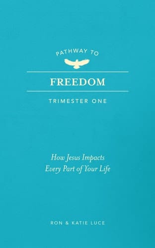 Pathway to Freedom (Trimester One) How Jesus Impacts Every Part of Your Life