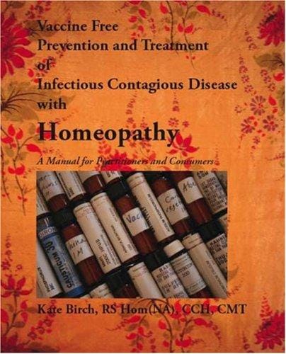 Vaccine free prevention & treatment of infectious contagious disease with homeopathy: a manual for practitioners and consumers
