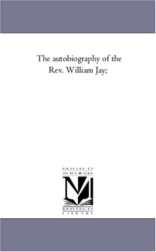 The Autobiography of the Rev. William Jay; Vol. 1.