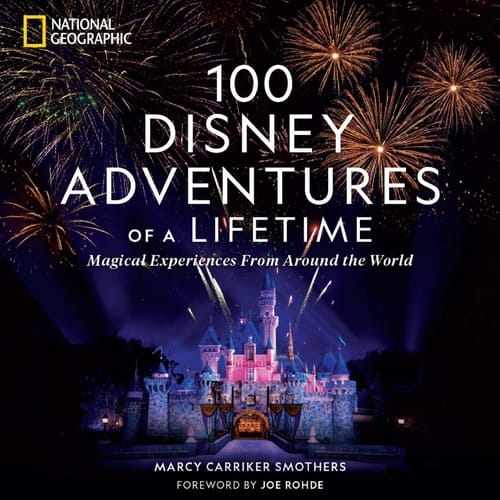 100 Disney Adventures of a Lifetime Magical Experiences from Around the World