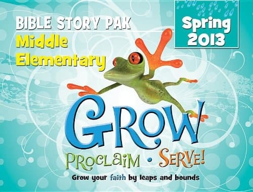 Grow, Proclaim, Serve! Middle Elementary Bible Story Pak Spring 2013 Grow Your Faith by Leaps and Bounds