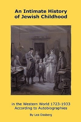An Intimate History of Jewish Childhood in the Western World 1723-1953 According to Autobiographies