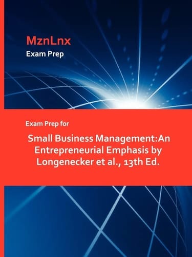 Exam Prep for Small Business Management An Entrepreneurial Emphasis by Longenecker Et Al. , 13th Ed