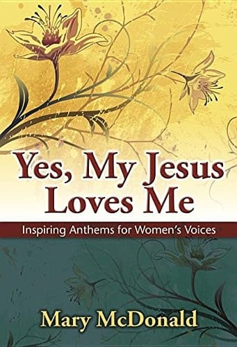 Yes, My Jesus Loves Me Inspiring Anthems for Women's Voices